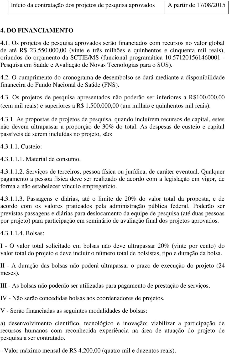 571201561460001 - Pesquisa em Saúde e Avaliação de Novas Tecnologias para o SUS). 4.2. O cumprimento do cronograma de desembolso se dará mediante a disponibilidade financeira do Fundo Nacional de Saúde (FNS).