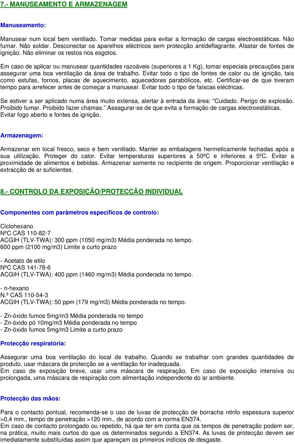 Em caso de aplicar ou manusear quantidades razoáveis (superiores a 1 Kg), tomar especiais precauções para assegurar uma boa ventilação da área de trabalho.