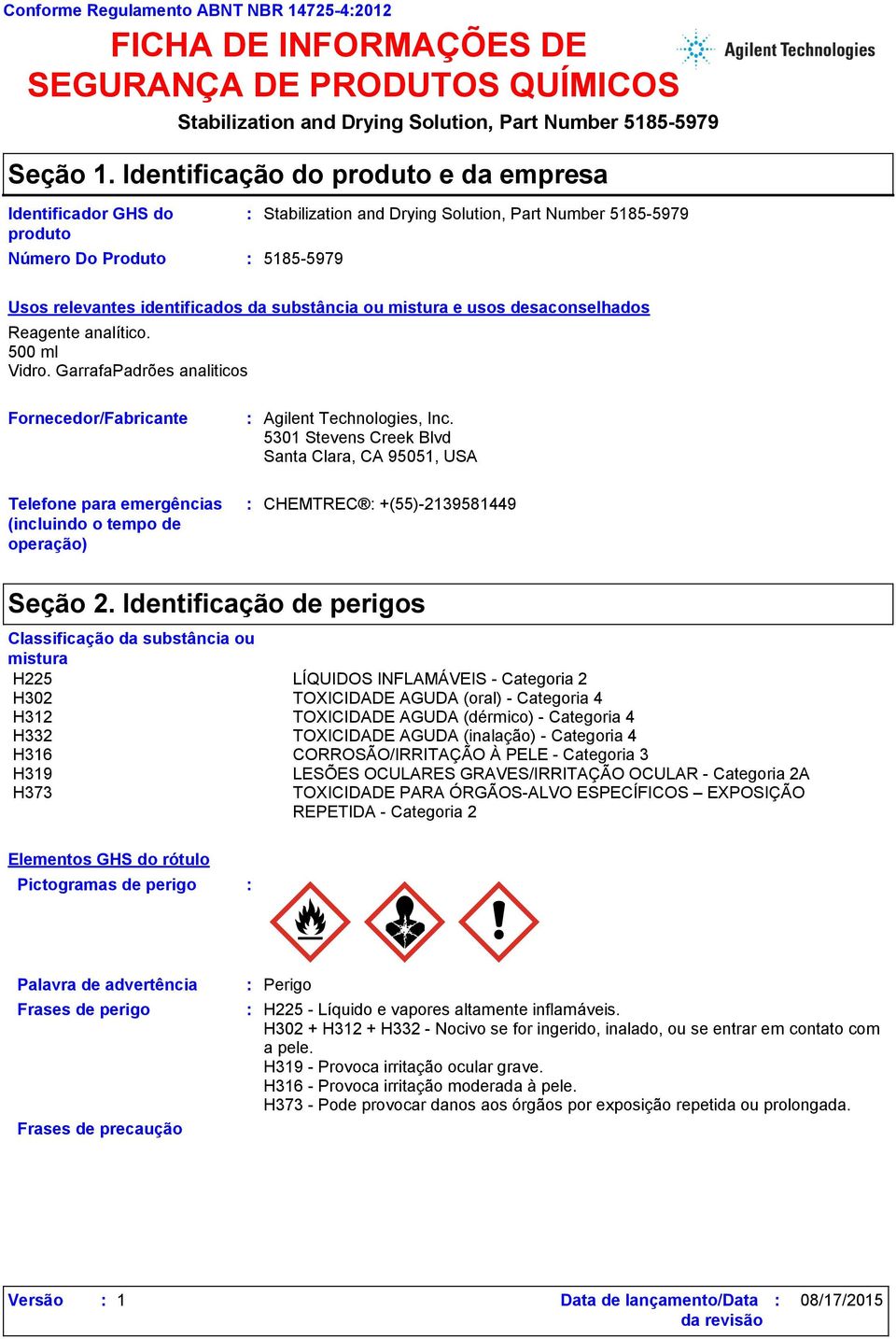 5185-5979 Usos relevantes identificados da substância ou mistura e usos desaconselhados Reagente analítico. 500 ml Vidro. GarrafaPadrões analiticos Fornecedor/Fabricante Agilent Technologies, Inc.