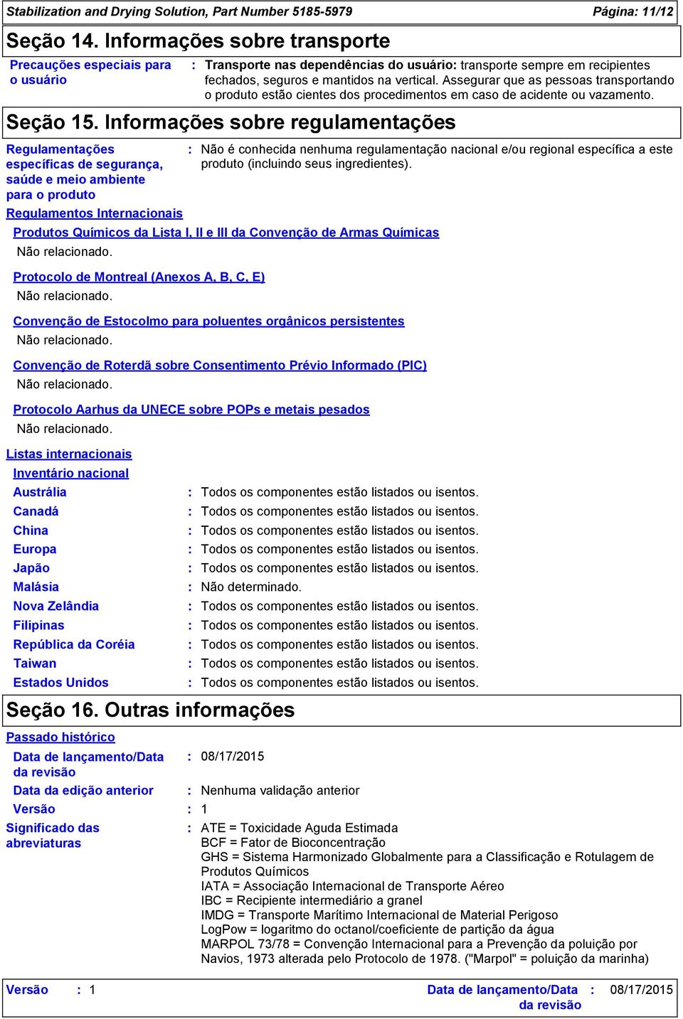 Assegurar que as pessoas transportando o produto estão cientes dos procedimentos em caso de acidente ou vazamento. Seção 15.