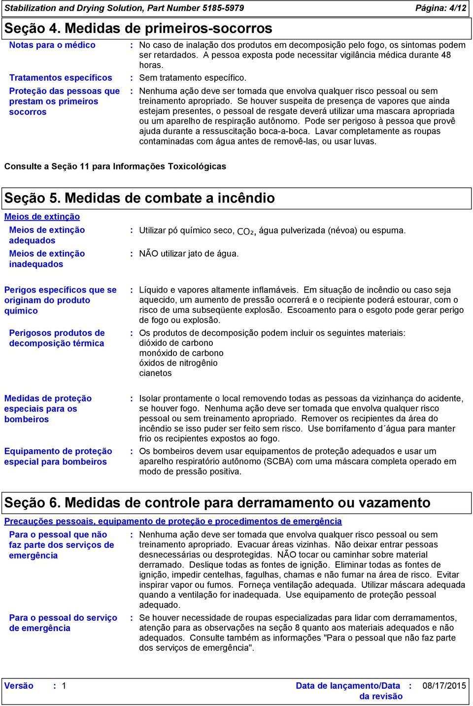 A pessoa exposta pode necessitar vigilância médica durante 48 horas. Tratamentos específicos Sem tratamento específico.