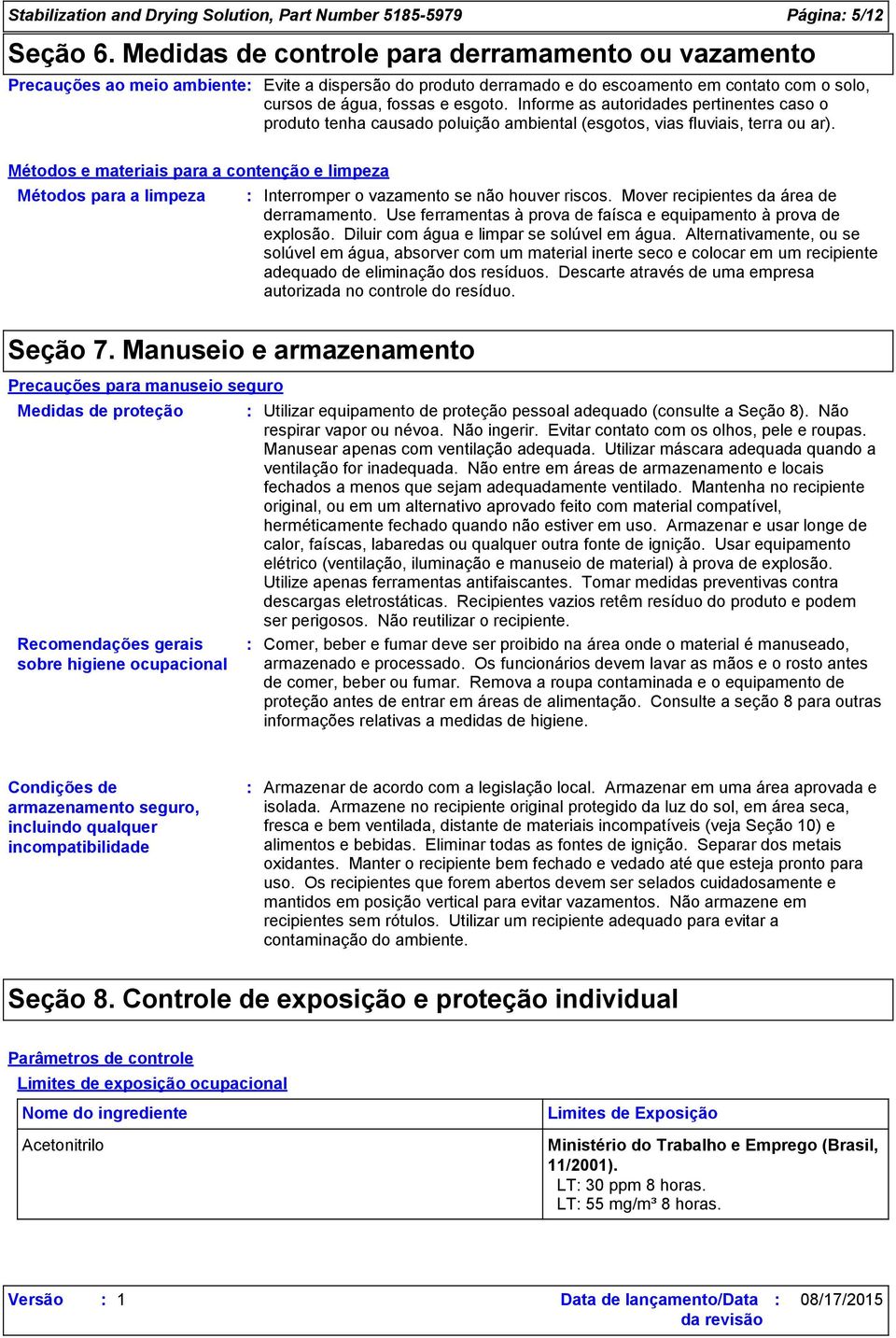 Informe as autoridades pertinentes caso o produto tenha causado poluição ambiental (esgotos, vias fluviais, terra ou ar).