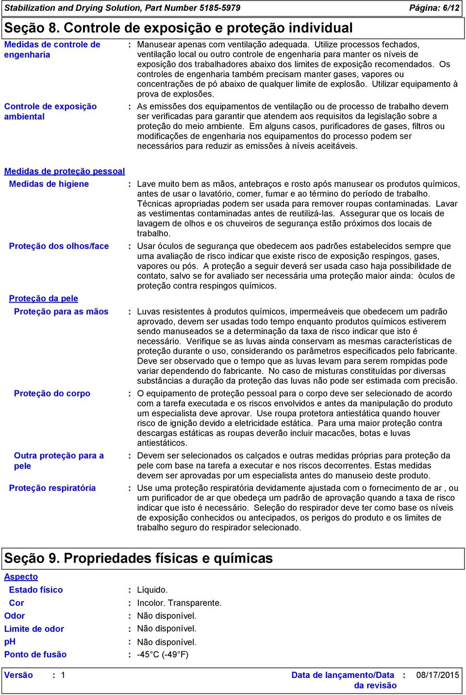 Utilize processos fechados, ventilação local ou outro controle de engenharia para manter os níveis de exposição dos trabalhadores abaixo dos limites de exposição recomendados.