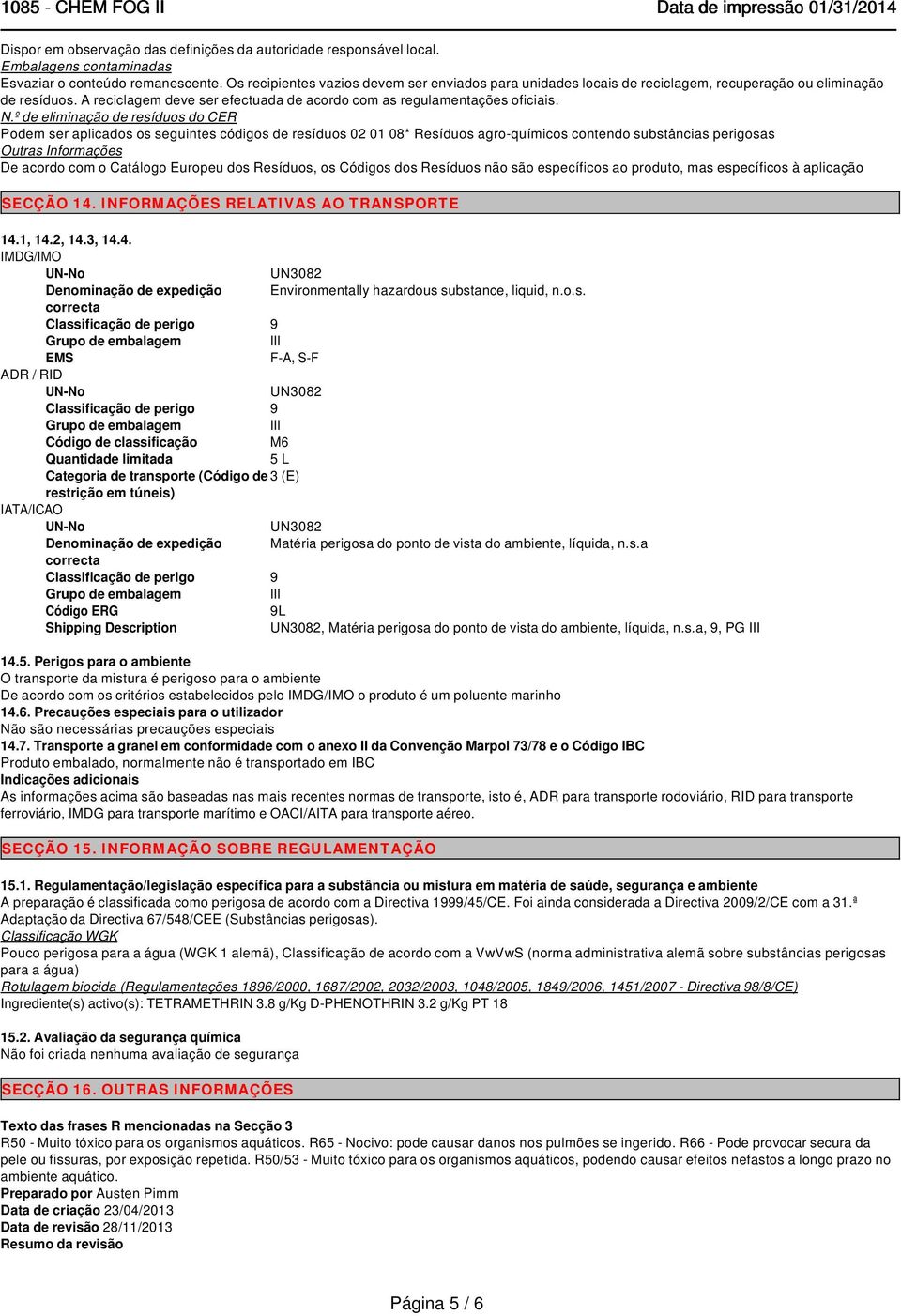 º de eliminação de resíduos do CER Podem ser aplicados os seguintes códigos de resíduos 02 01 08* Resíduos agro-químicos contendo substâncias perigosas Outras Informações De acordo com o Catálogo