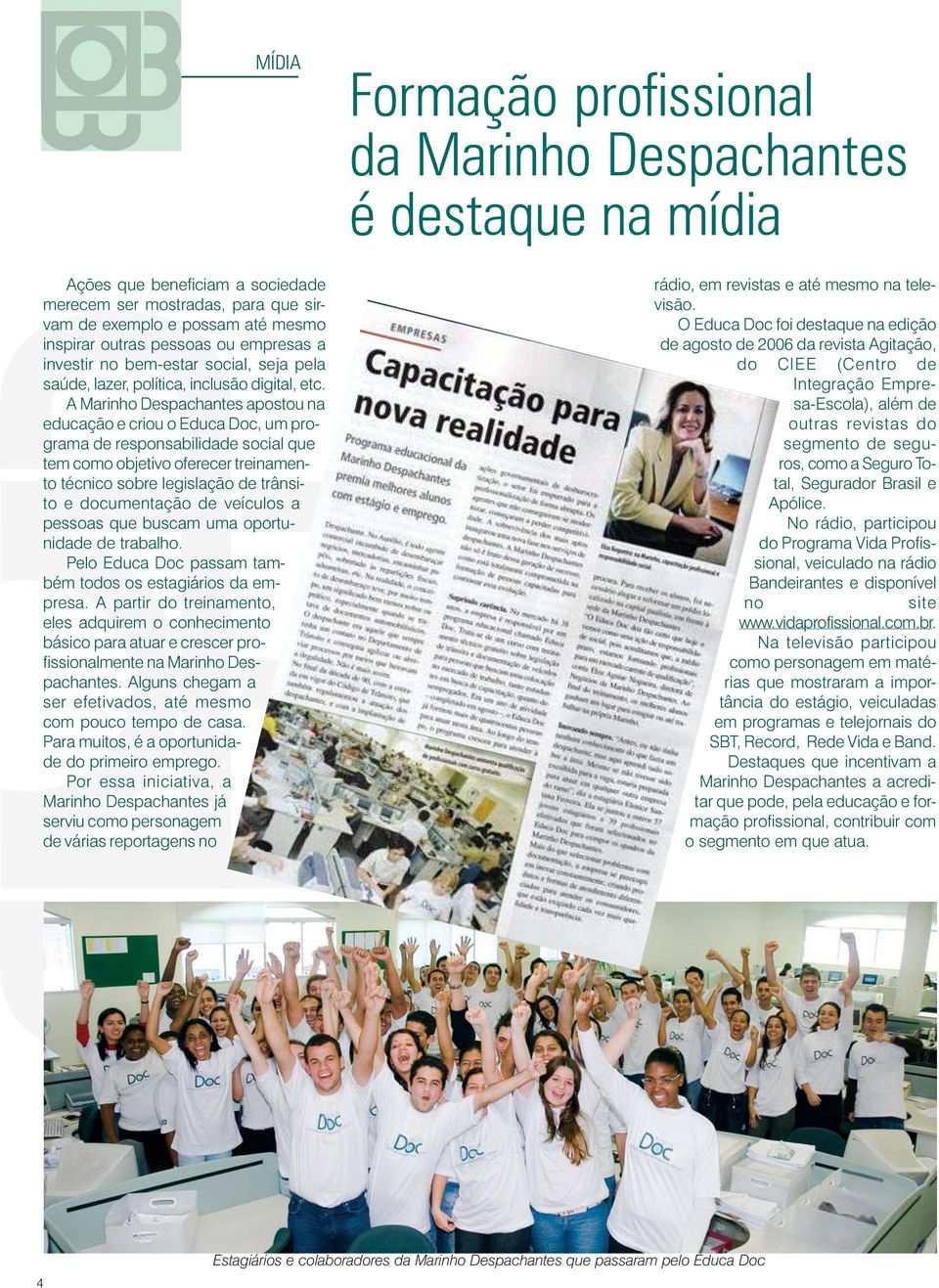 A Marinho Despachantes apostou na educação e criou o Educa Doc, um programa de responsabilidade social que tem como objetivo oferecer treinamento técnico sobre legislação de trânsito e documentação