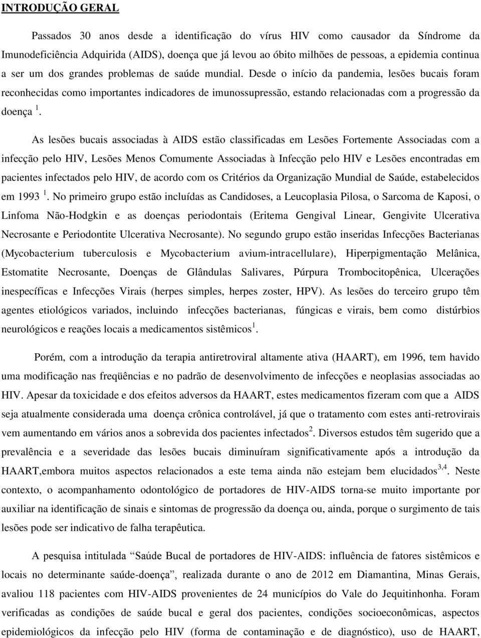 Desde o início da pandemia, lesões bucais foram reconhecidas como importantes indicadores de imunossupressão, estando relacionadas com a progressão da doença 1.