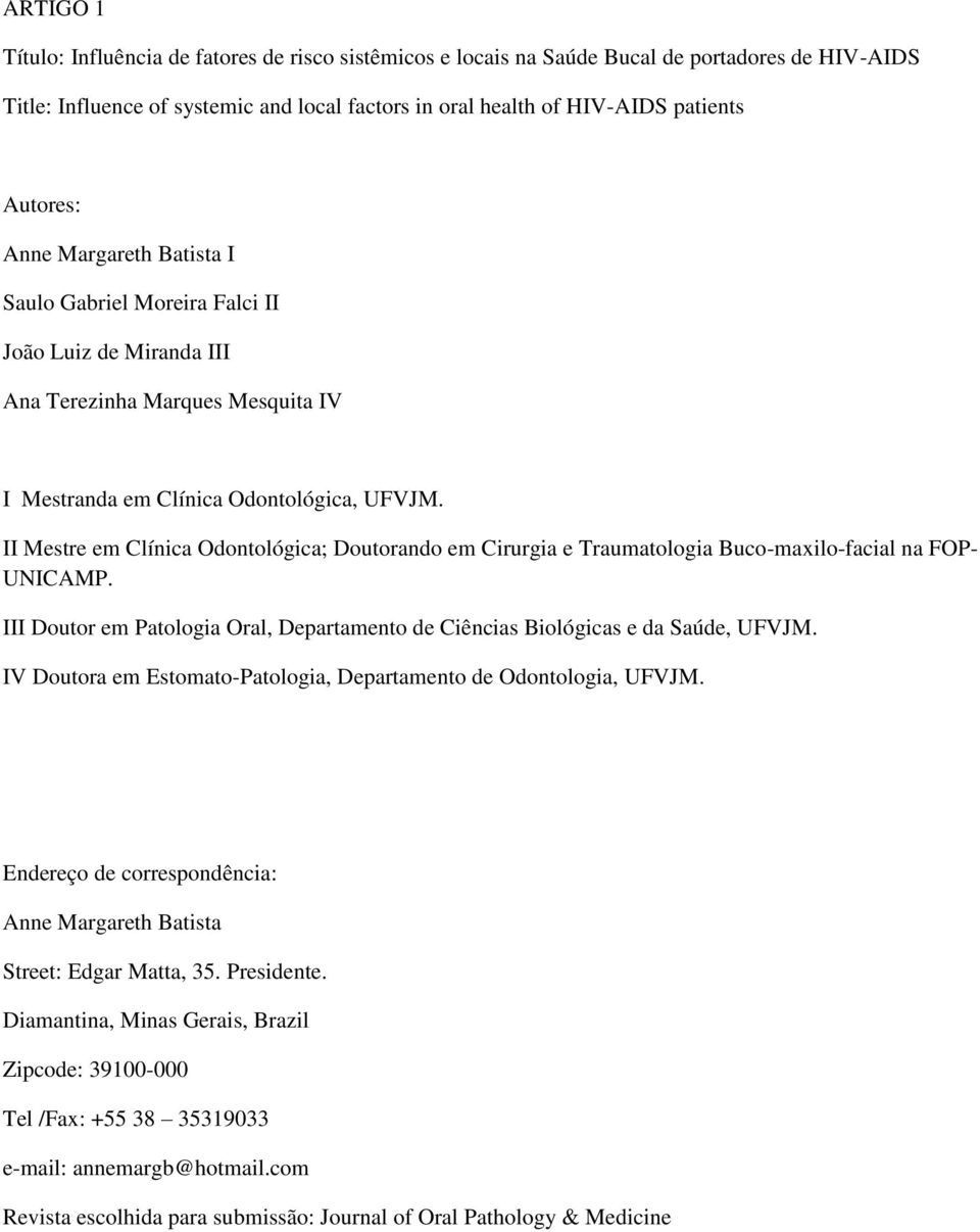 II Mestre em Clínica Odontológica; Doutorando em Cirurgia e Traumatologia Buco-maxilo-facial na FOP- UNICAMP. III Doutor em Patologia Oral, Departamento de Ciências Biológicas e da Saúde, UFVJM.