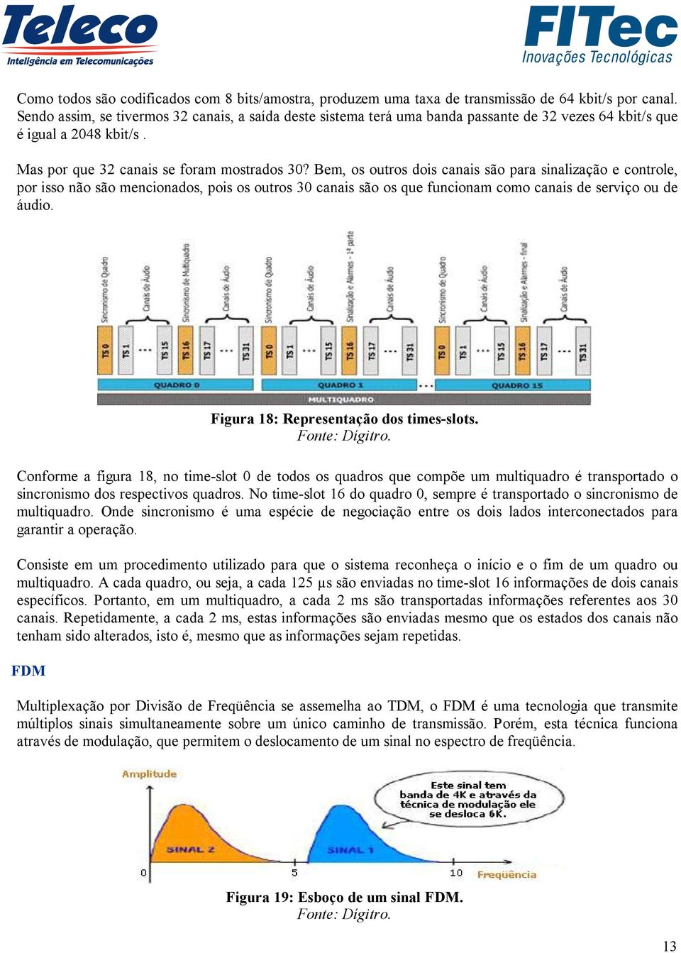 Bem, os outros dois canais são para sinalização e controle, por isso não são mencionados, pois os outros 30 canais são os que funcionam como canais de serviço ou de áudio.