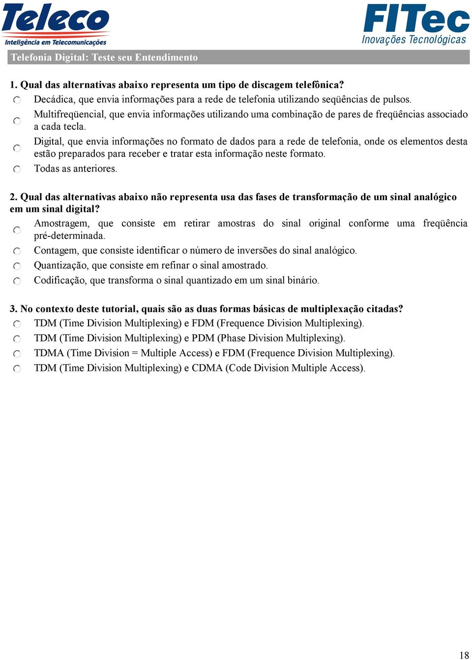 Multifreqüencial, que envia informações utilizando uma combinação de pares de freqüências associado a cada tecla.