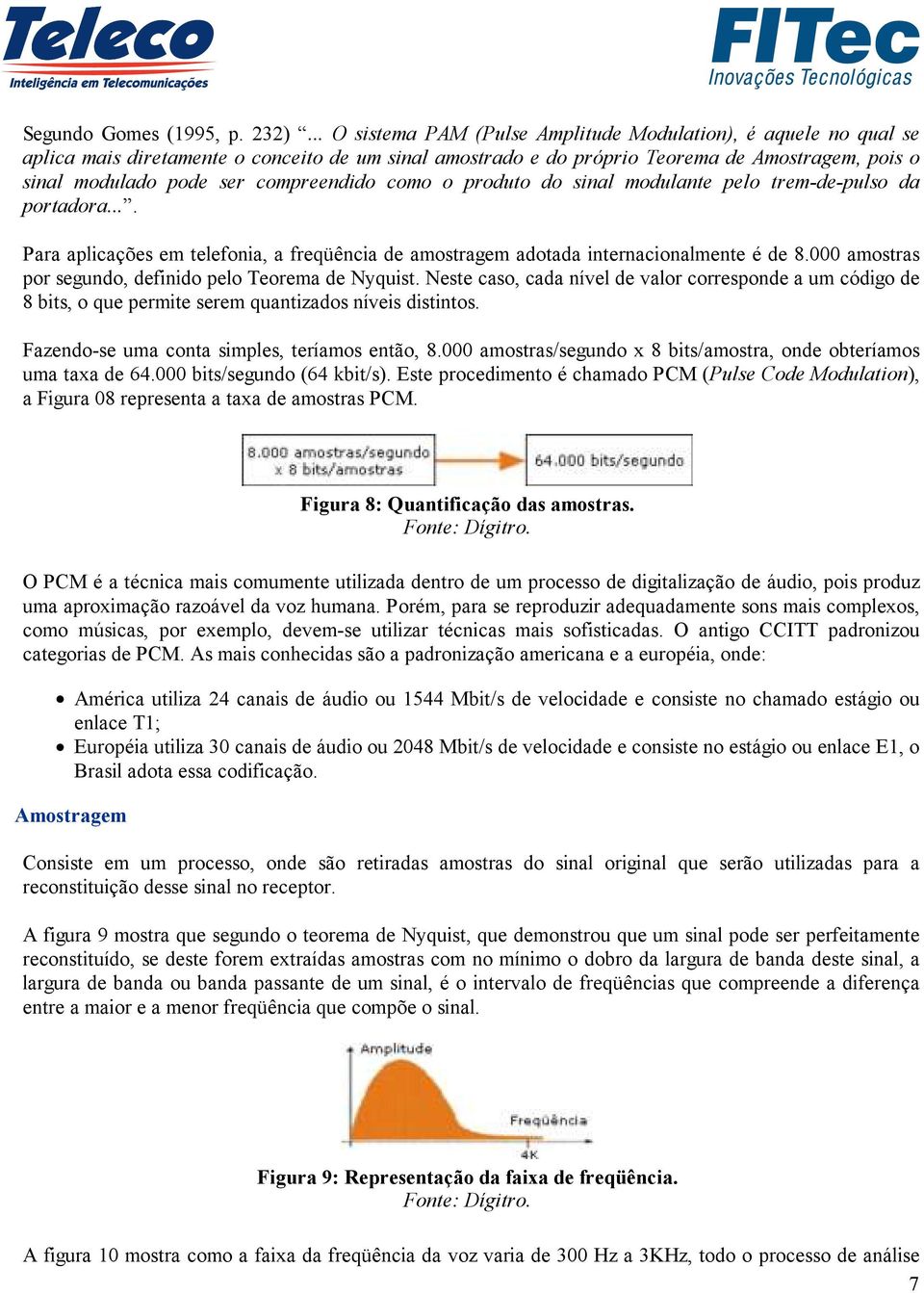 compreendido como o produto do sinal modulante pelo trem-de-pulso da portadora.... Para aplicações em telefonia, a freqüência de amostragem adotada internacionalmente é de 8.