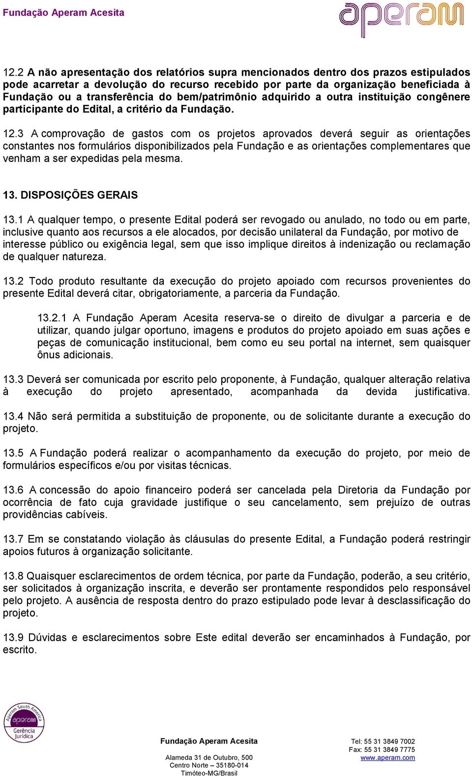 3 A comprovação de gastos com os projetos aprovados deverá seguir as orientações constantes nos formulários disponibilizados pela Fundação e as orientações complementares que venham a ser expedidas