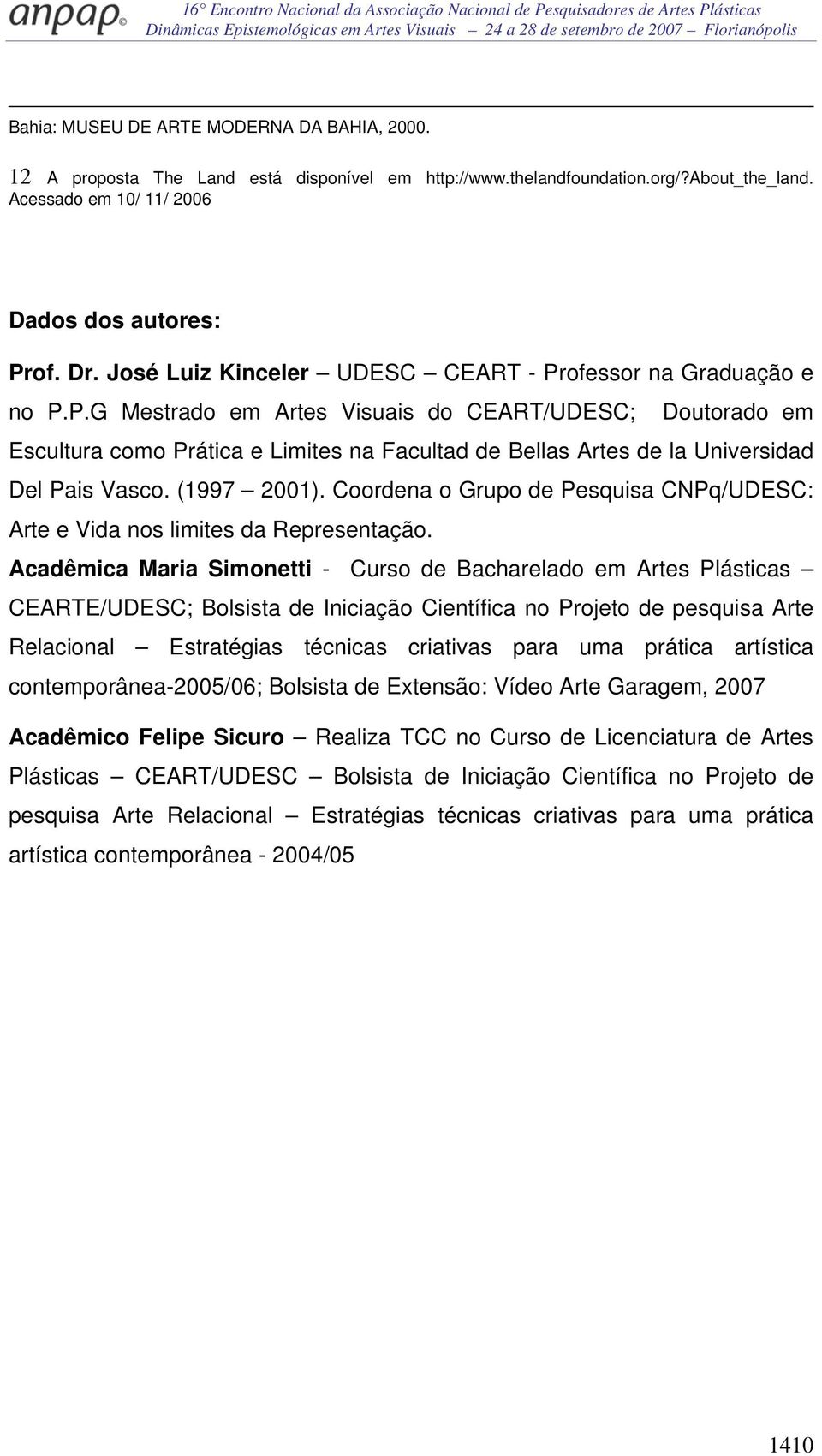 (1997 2001). Coordena o Grupo de Pesquisa CNPq/UDESC: Arte e Vida nos limites da Representação.