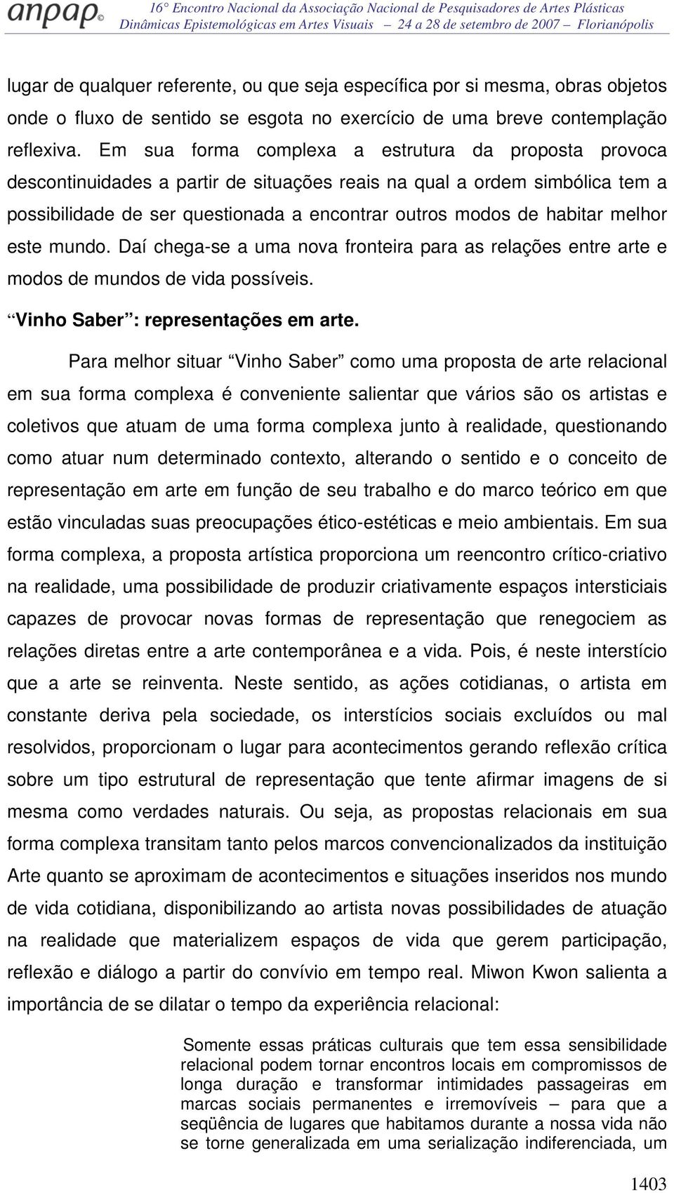 melhor este mundo. Daí chega-se a uma nova fronteira para as relações entre arte e modos de mundos de vida possíveis. Vinho Saber : representações em arte.