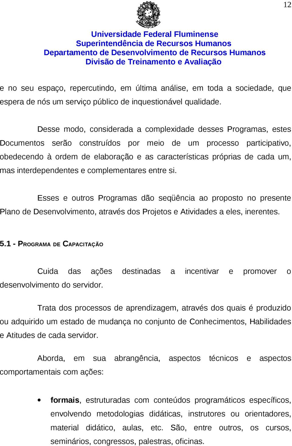 cada um, mas interdependentes e complementares entre si. Esses e outros Programas dão seqüência ao proposto no presente Plano de Desenvolvimento, através dos Projetos e Atividades a eles, inerentes.