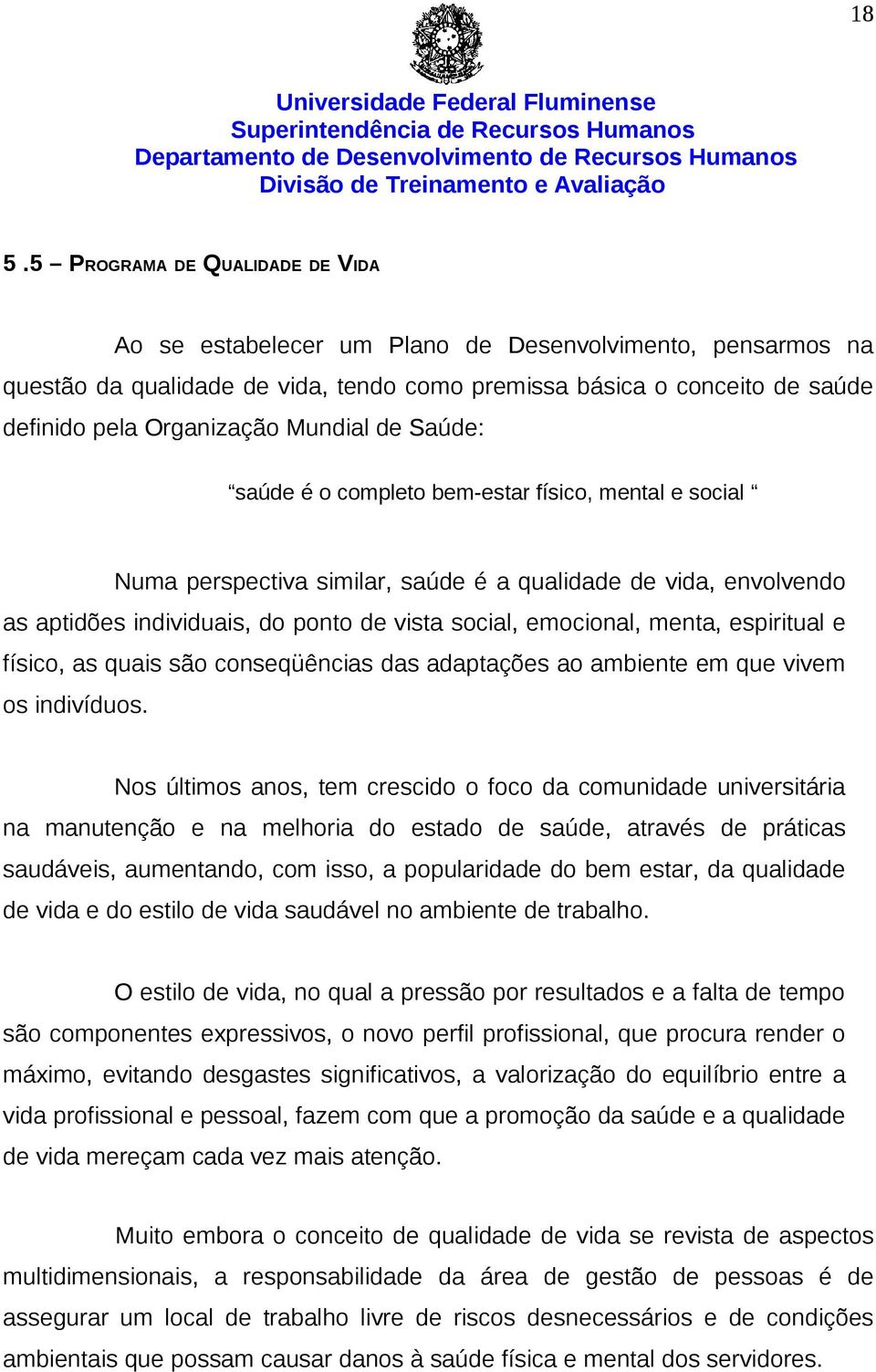 menta, espiritual e físico, as quais são conseqüências das adaptações ao ambiente em que vivem os indivíduos.