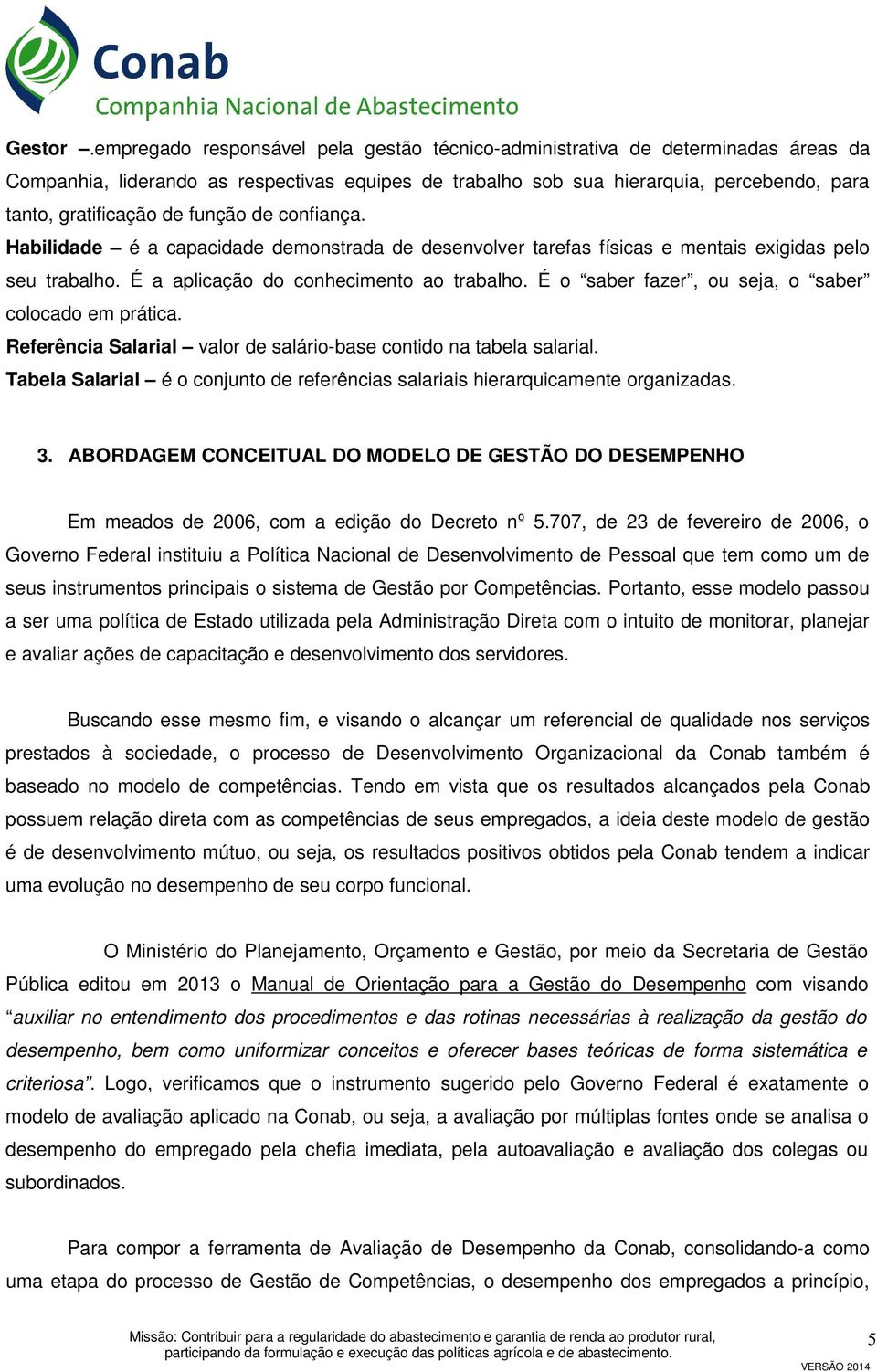 função de confiança. Habilidade é a capacidade demonstrada de desenvolver tarefas físicas e mentais exigidas pelo seu trabalho. É a aplicação do conhecimento ao trabalho.