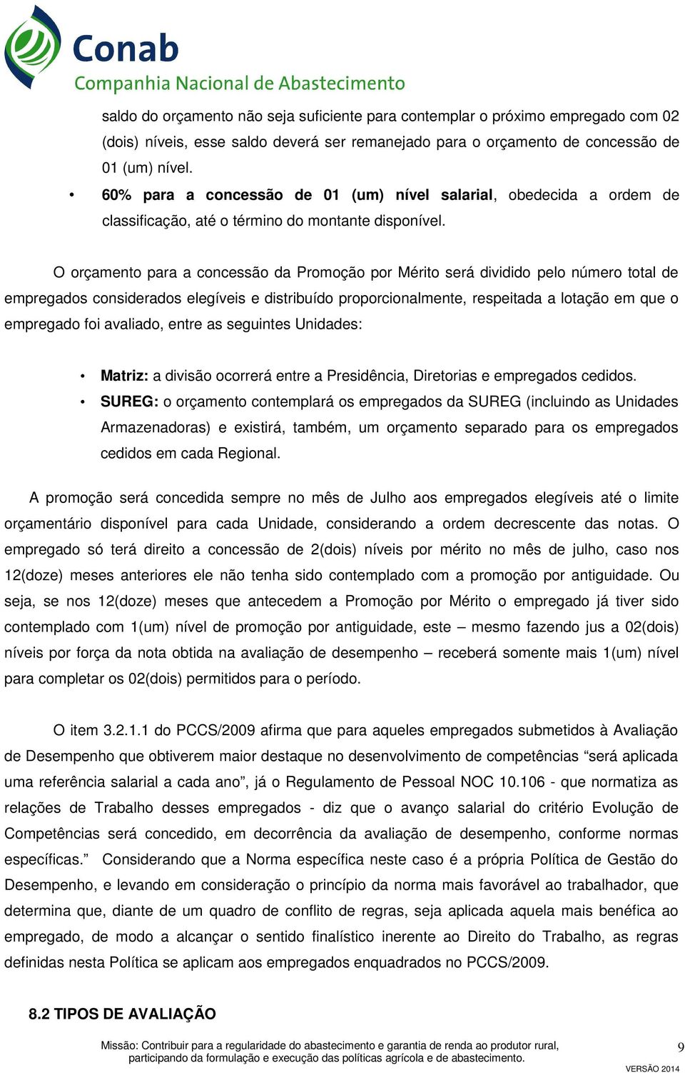 O orçamento para a concessão da Promoção por Mérito será dividido pelo número total de empregados considerados elegíveis e distribuído proporcionalmente, respeitada a lotação em que o empregado foi