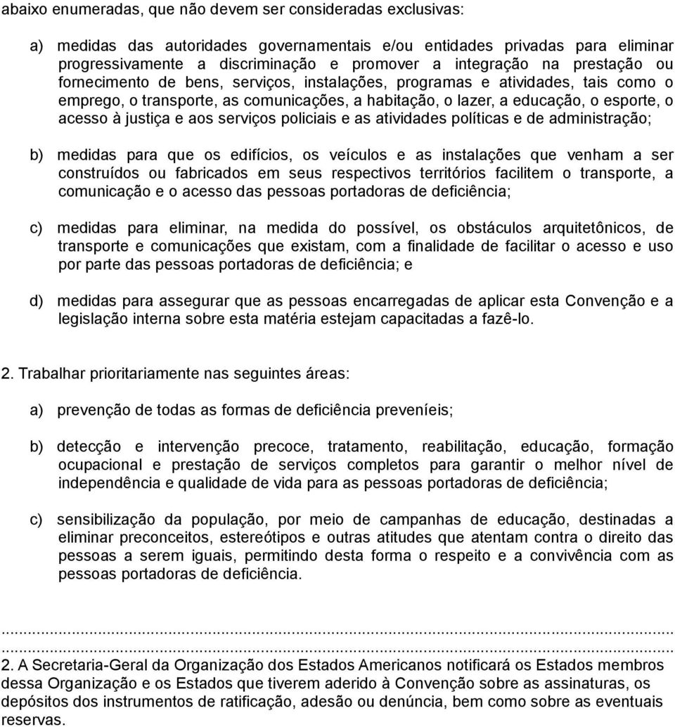 justiça e aos serviços policiais e as atividades políticas e de administração; b) medidas para que os edifícios, os veículos e as instalações que venham a ser construídos ou fabricados em seus