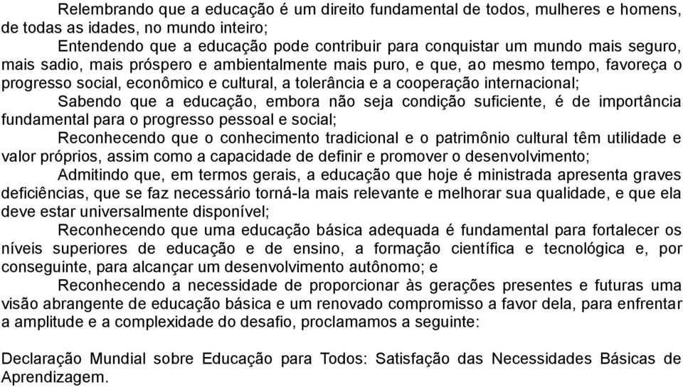 embora não seja condição suficiente, é de importância fundamental para o progresso pessoal e social; Reconhecendo que o conhecimento tradicional e o patrimônio cultural têm utilidade e valor