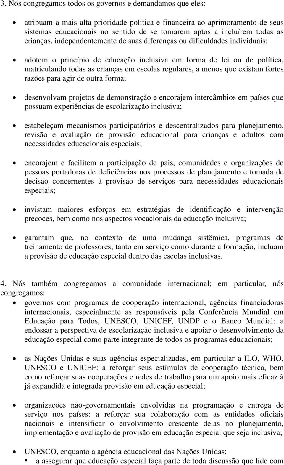 em escolas regulares, a menos que existam fortes razões para agir de outra forma; desenvolvam projetos de demonstração e encorajem intercâmbios em países que possuam experiências de escolarização