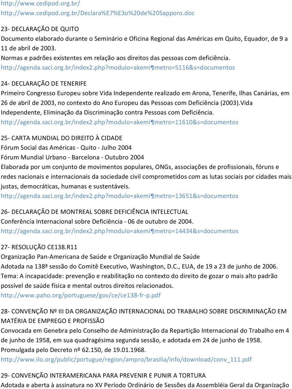 Normas e padrões existentes em relação aos direitos das pessoas com deficiência. http://agenda.saci.org.br/index2.php?