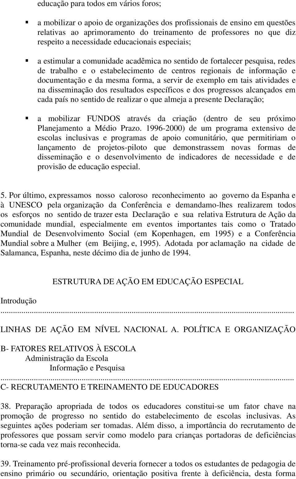 mesma forma, a servir de exemplo em tais atividades e na disseminação dos resultados específicos e dos progressos alcançados em cada país no sentido de realizar o que almeja a presente Declaração; a