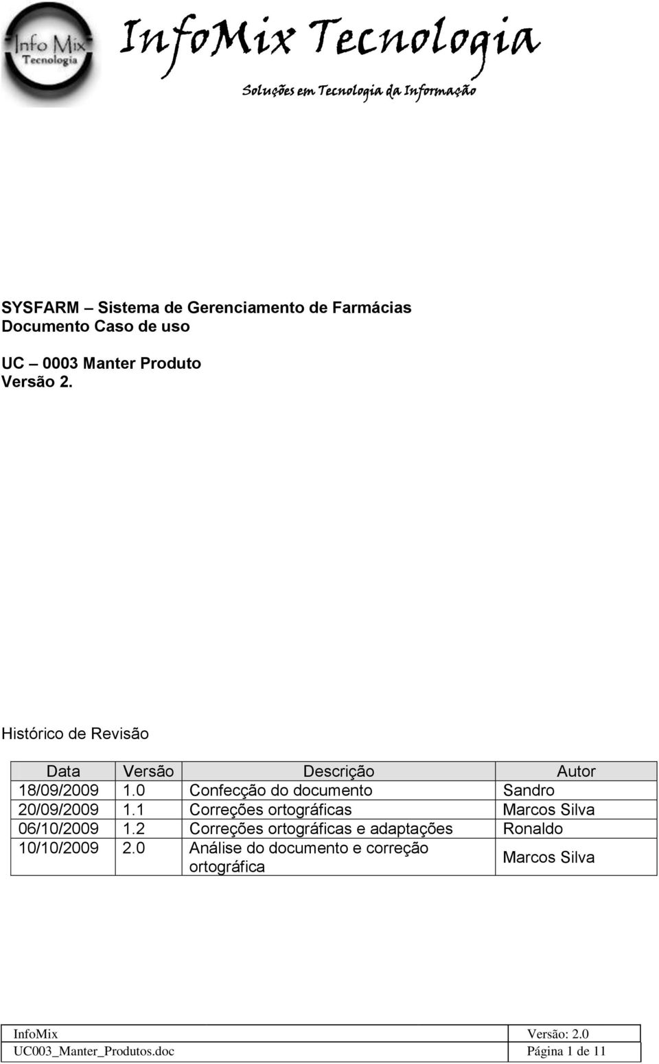 0 Confecção do documento Sandro 20/09/2009 1.1 Correções ortográficas Marcos Silva 06/10/2009 1.