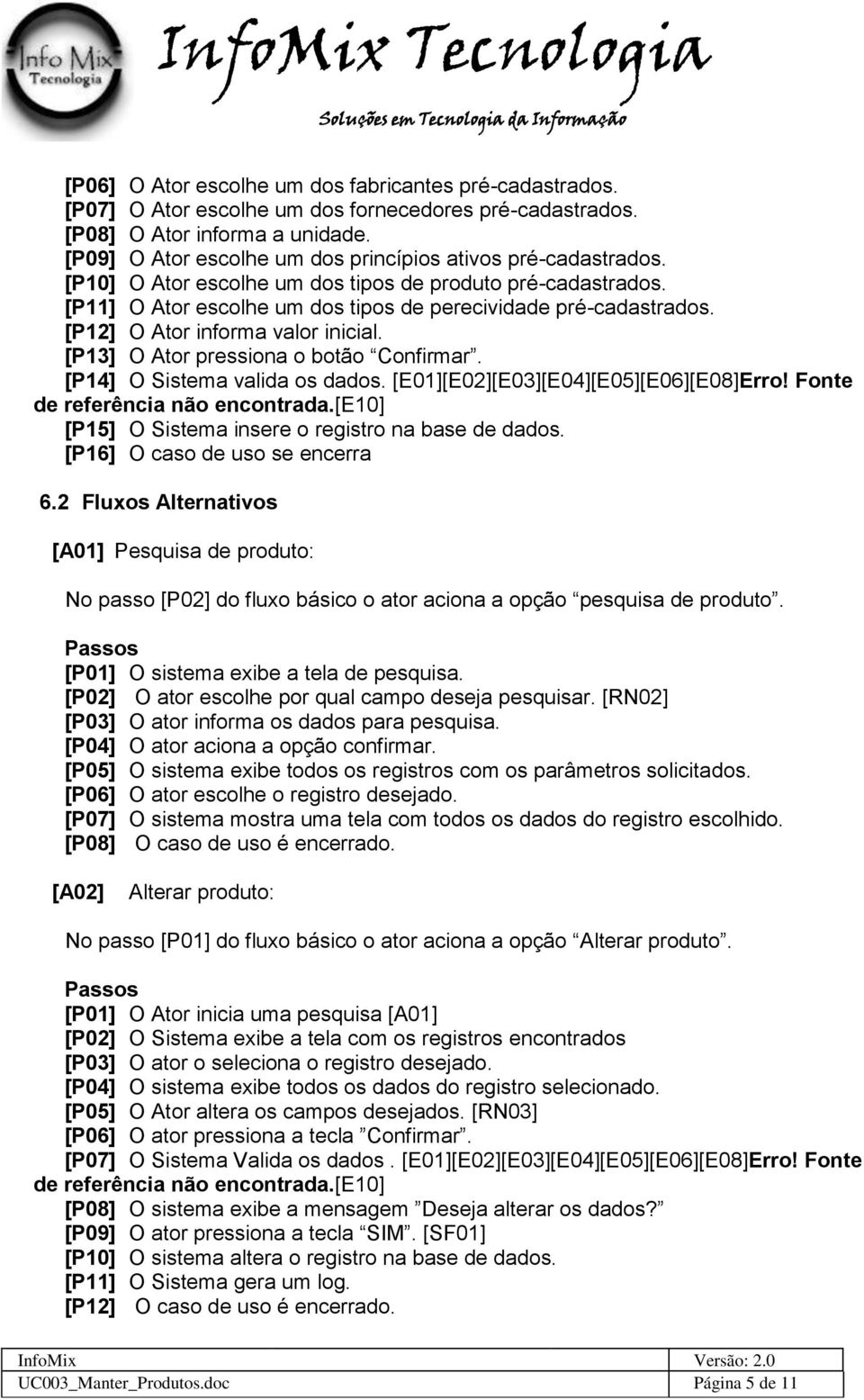 [P12] O Ator informa valor inicial. [P13] O Ator pressiona o botão Confirmar. [P14] O Sistema valida os dados. [E01][E02][E03][E04][E05][E06][E08]Erro! Fonte de referência não encontrada.