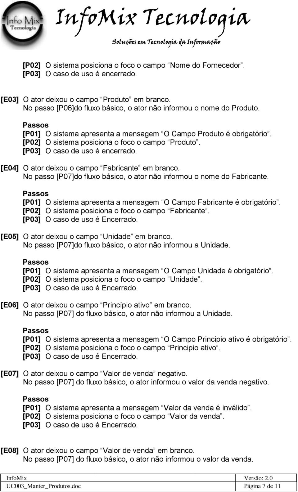 [P03] O caso de uso é encerrado. [E04] O ator deixou o campo Fabricante em branco. No passo [P07]do fluxo básico, o ator não informou o nome do Fabricante.