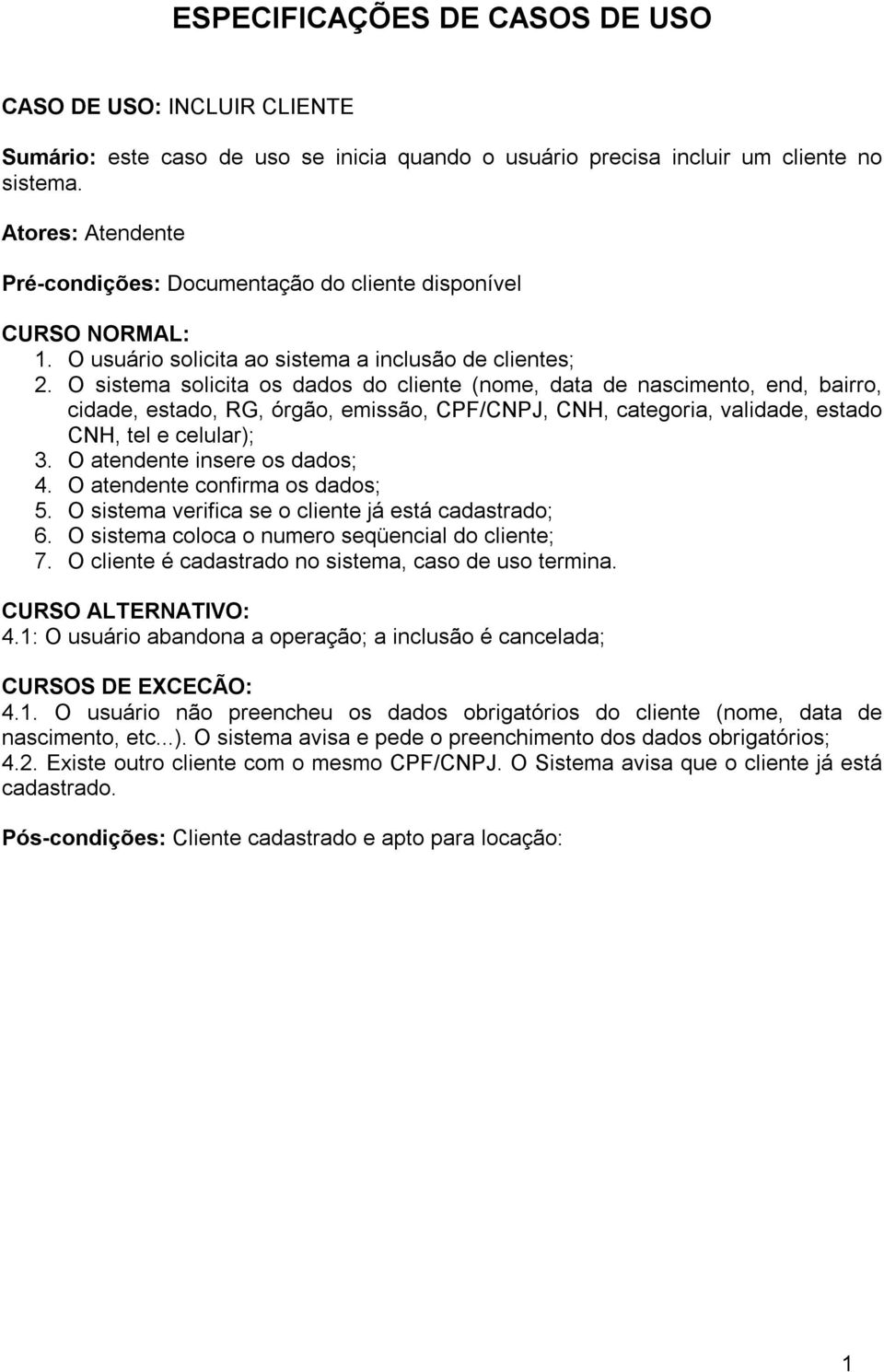 O sistema solicita os dados do cliente (nome, data de nascimento, end, bairro, cidade, estado, RG, órgão, emissão, CPF/CNPJ, CNH, categoria, validade, estado CNH, tel e celular); 3.