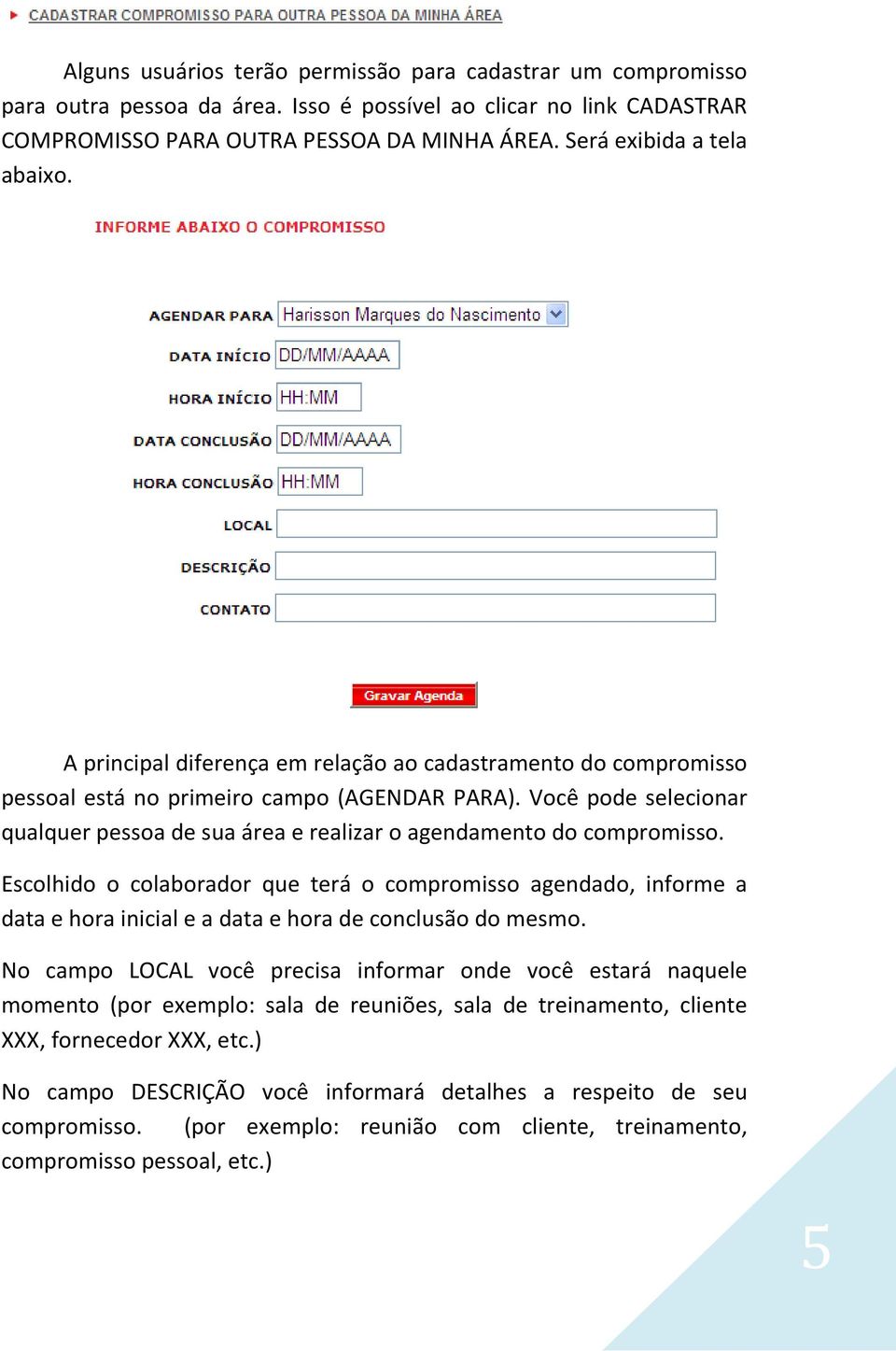 Você pode selecionar qualquer pessoa de sua área e realizar o agendamento do compromisso.