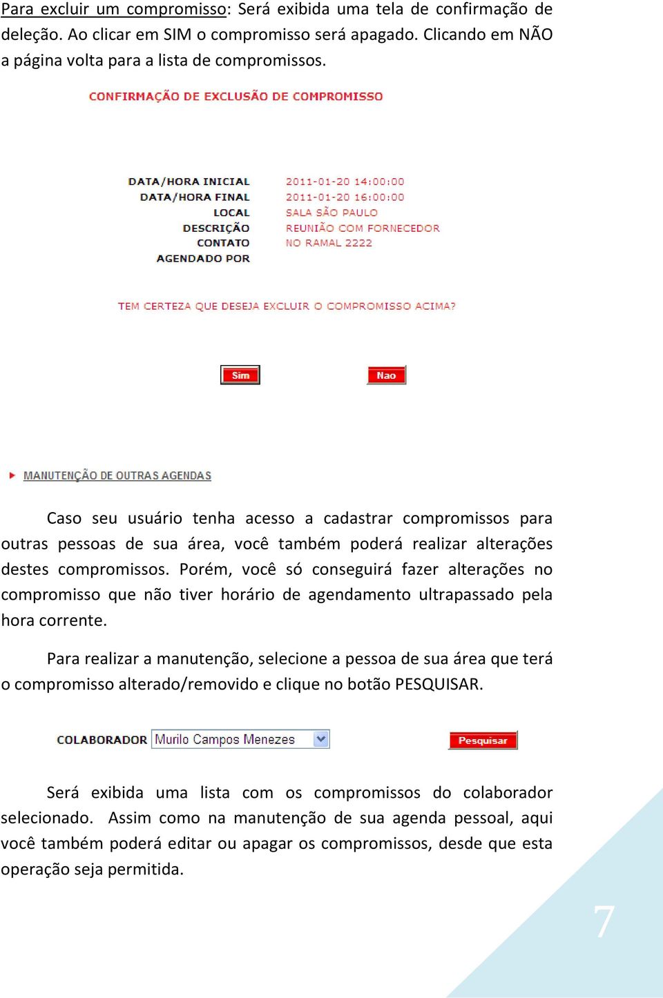 Porém, você só conseguirá fazer alterações no compromisso que não tiver horário de agendamento ultrapassado pela hora corrente.