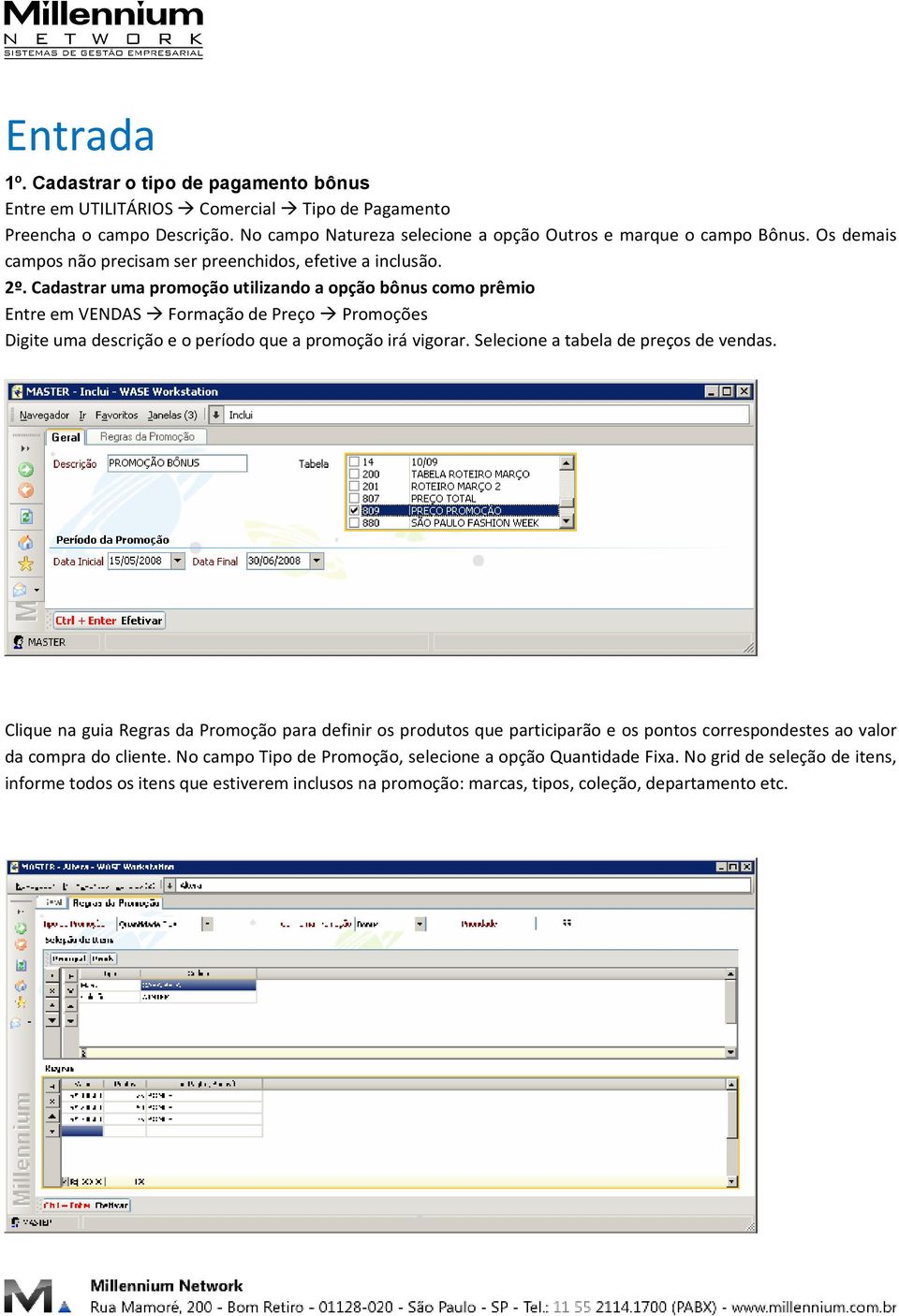 Cadastrar uma promoção utilizando a opção bônus como prêmio Entre em VENDAS Formação de Preço Promoções Digite uma descrição e o período que a promoção irá vigorar.