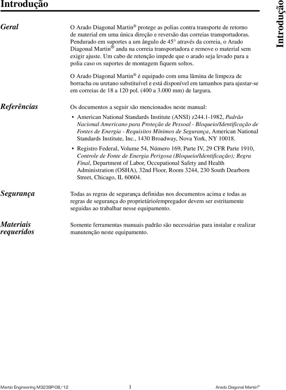 Um cabo de retenção impede que o arado seja levado para a polia caso os suportes de montagem fiquem soltos.