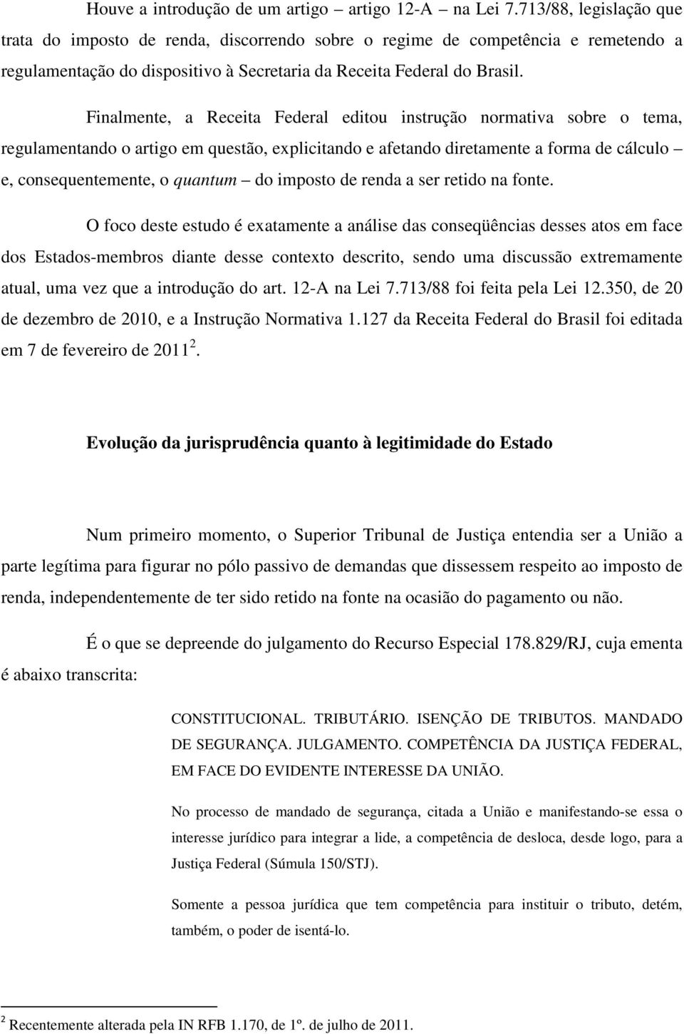 Finalmente, a Receita Federal editou instrução normativa sobre o tema, regulamentando o artigo em questão, explicitando e afetando diretamente a forma de cálculo e, consequentemente, o quantum do