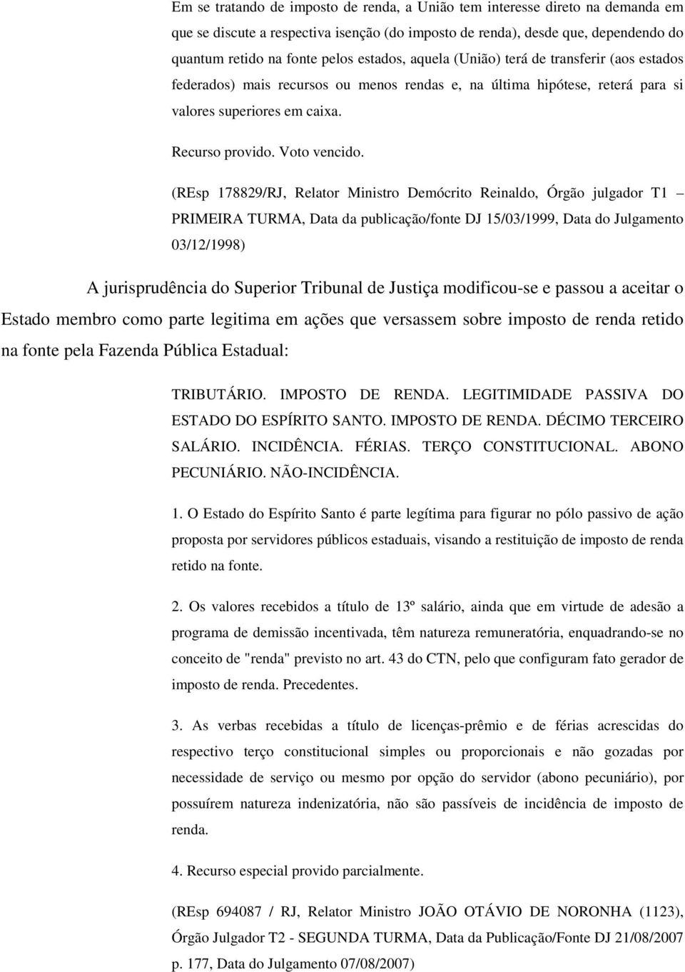 (REsp 178829/RJ, Relator Ministro Demócrito Reinaldo, Órgão julgador T1 PRIMEIRA TURMA, Data da publicação/fonte DJ 15/03/1999, Data do Julgamento 03/12/1998) A jurisprudência do Superior Tribunal de