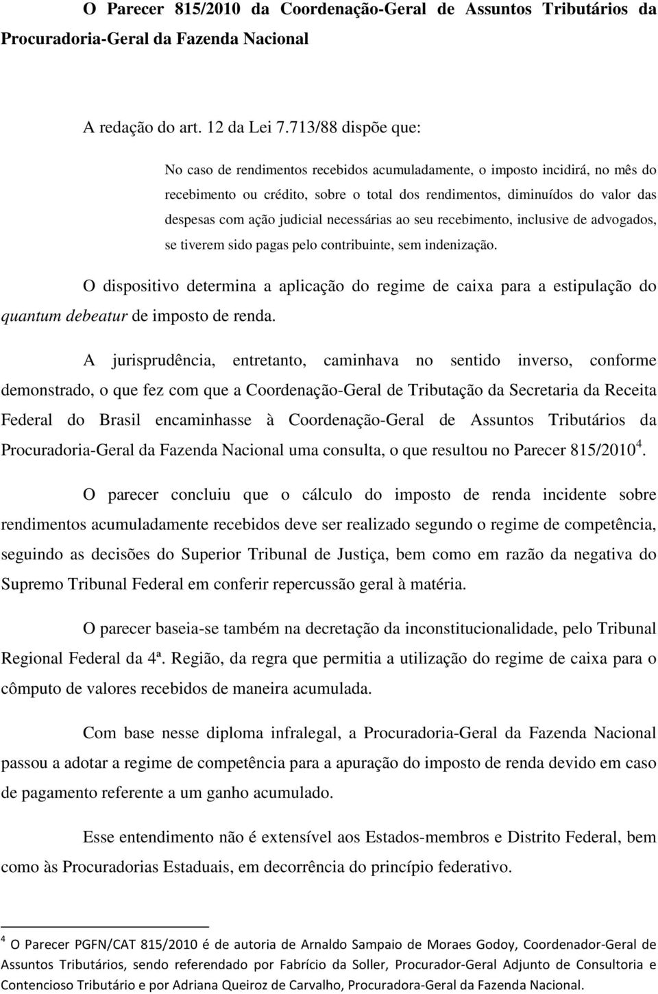 judicial necessárias ao seu recebimento, inclusive de advogados, se tiverem sido pagas pelo contribuinte, sem indenização.