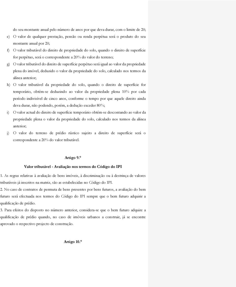 será igual ao valor da propriedade plena do imóvel, deduzido o valor da propriedade do solo, calculado nos termos da alínea anterior; h) O valor tributável da propriedade do solo, quando o direito de