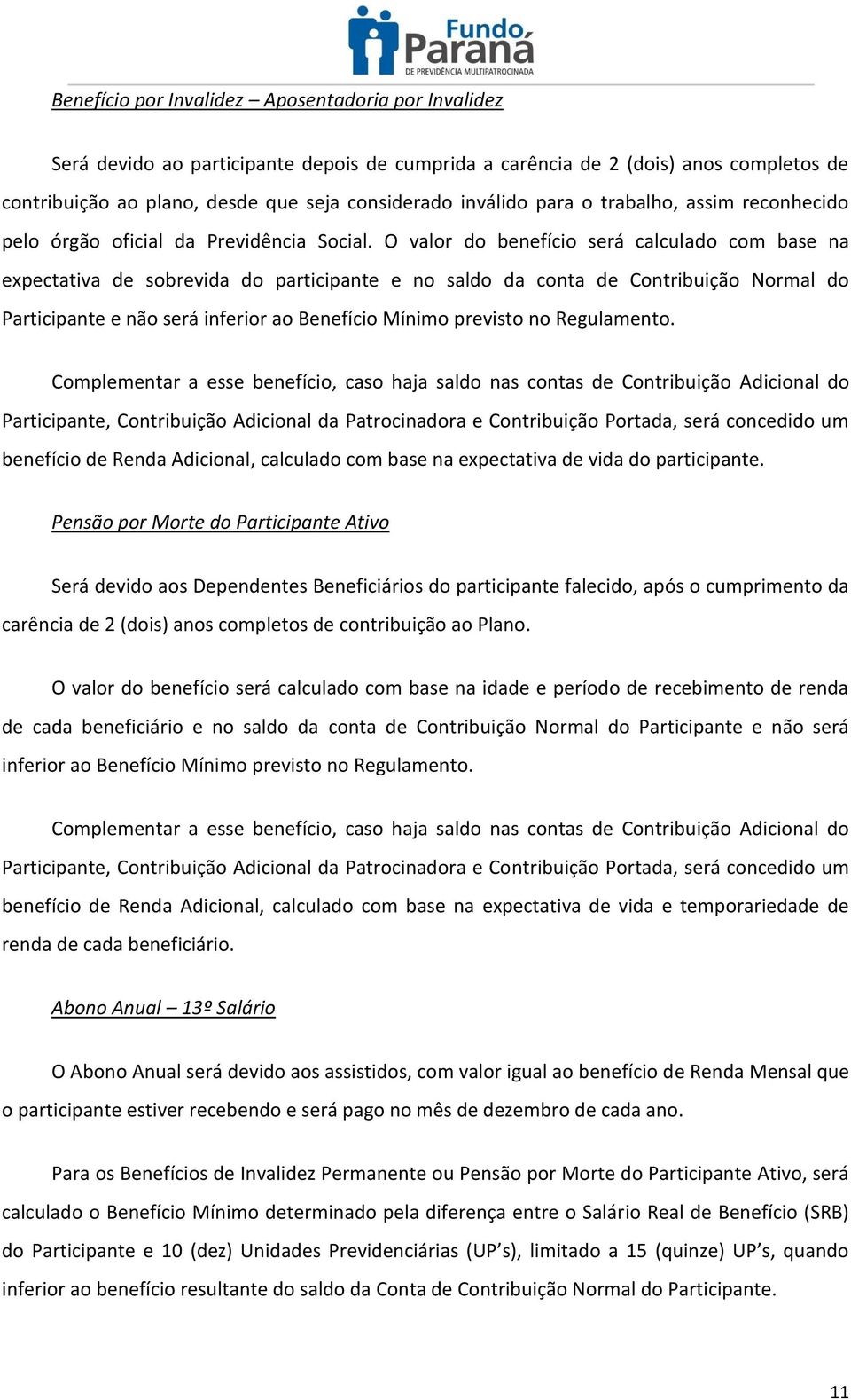 O valr d benefíci será calculad cm base na expectativa de sbrevida d participante e n sald da cnta de Cntribuiçã Nrmal d Participante e nã será inferir a Benefíci Mínim previst n Regulament.