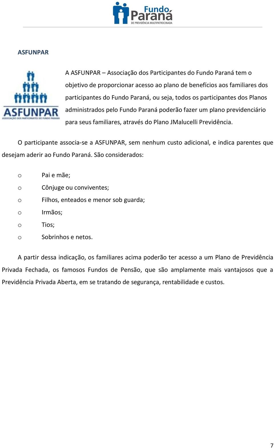 O participante asscia-se a ASFUNPAR, sem nenhum cust adicinal, e indica parentes que desejam aderir a Fund Paraná.