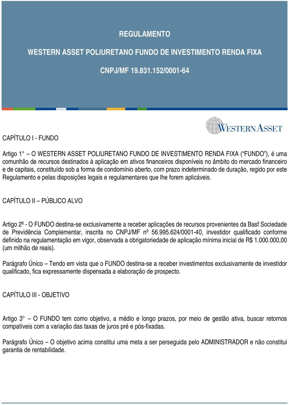 âmbito do mercado financeiro e de capitais, constituído sob a forma de condomínio aberto, com prazo indeterminado de duração, regido por este Regulamento e pelas disposições legais e regulamentares