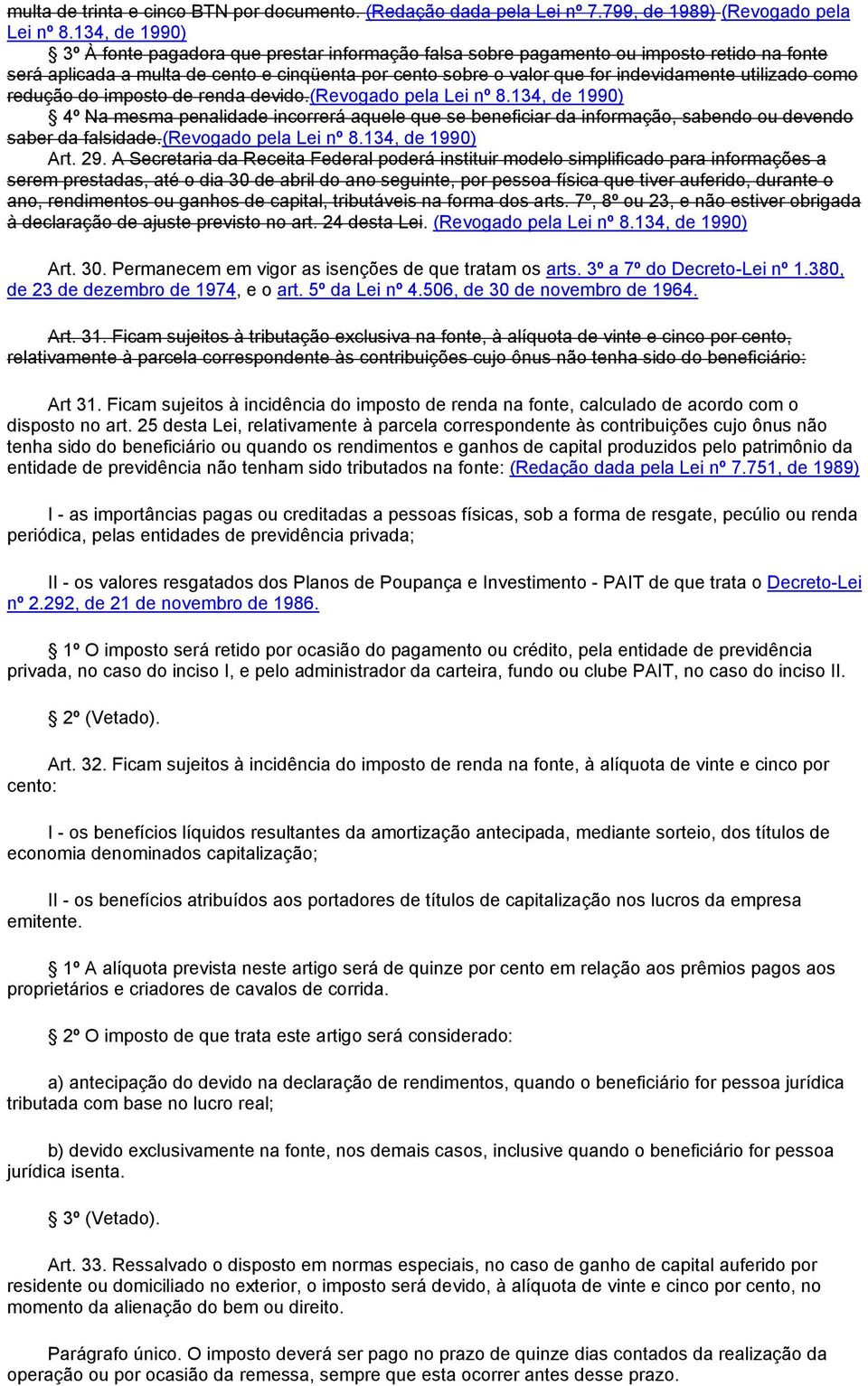 utilizado como redução do imposto de renda devido.(revogado pela Lei nº 8.134, de 1990) 4º Na mesma penalidade incorrerá aquele que se beneficiar da informação, sabendo ou devendo saber da falsidade.