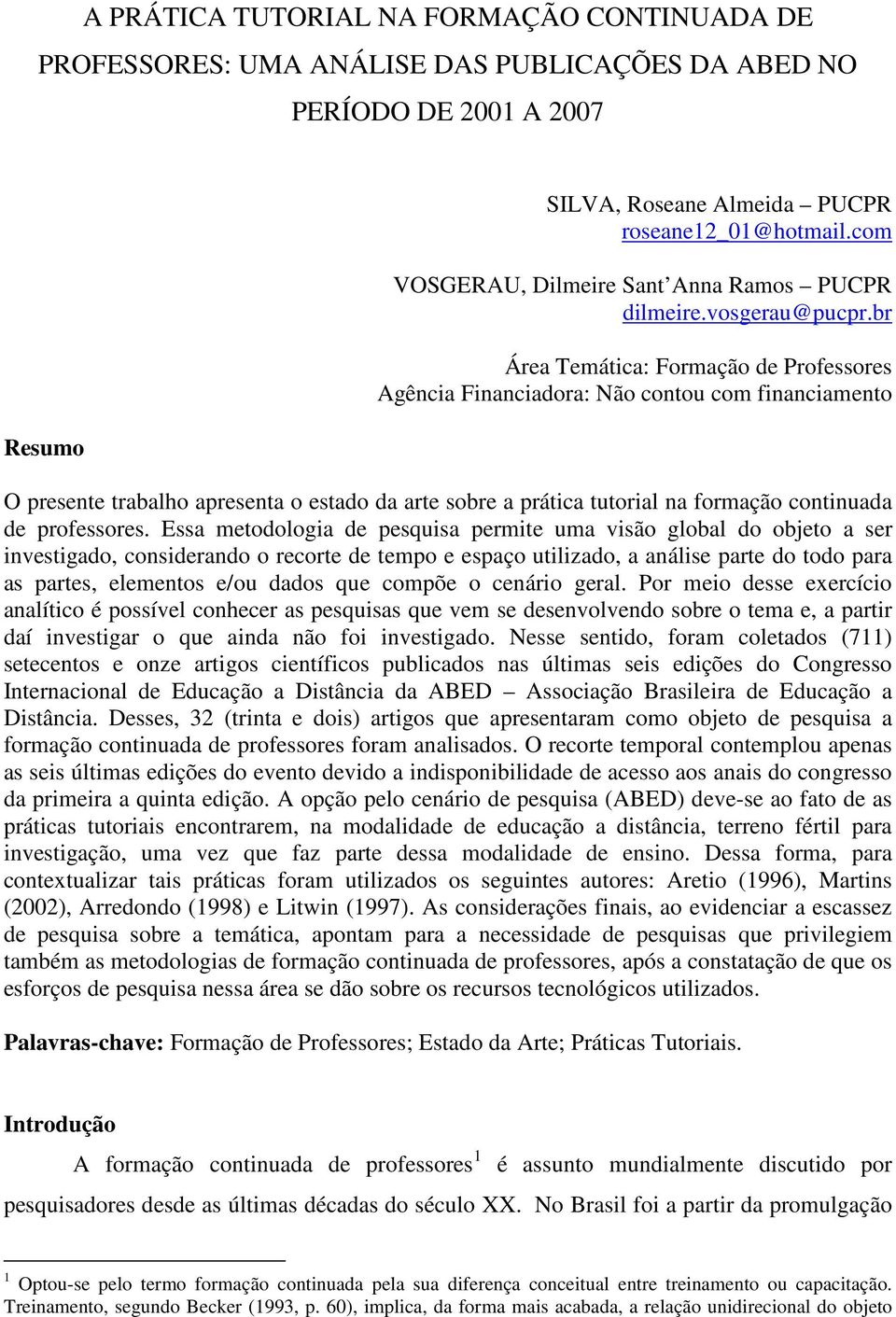 br Área Temática: Formação de Professores Agência Financiadora: Não contou com financiamento O presente trabalho apresenta o estado da arte sobre a prática tutorial na formação continuada de