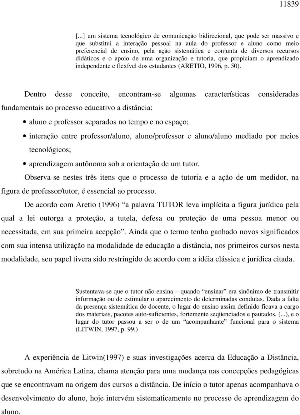 conjunta de diversos recursos didáticos e o apoio de uma organização e tutoria, que propiciam o aprendizado independente e flexível dos estudantes (ARETIO, 1996, p. 50).