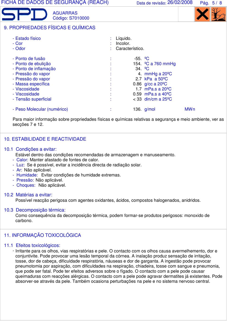 86 g/cc a 20ºC - Viscosidade : 1.7 mpa.s a 20ºC - Viscosidade : 0.59 mpa.s a 40ºC - Tensão superficial : < 33 din/cm a 25ºC - Peso Molecular (numérico) : 136.