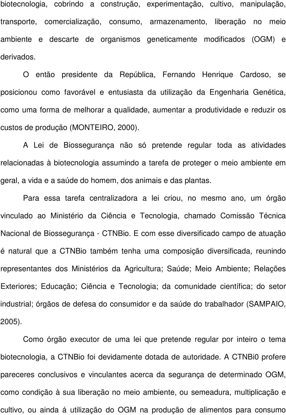 O então presidente da República, Fernando Henrique Cardoso, se posicionou como favorável e entusiasta da utilização da Engenharia Genética, como uma forma de melhorar a qualidade, aumentar a