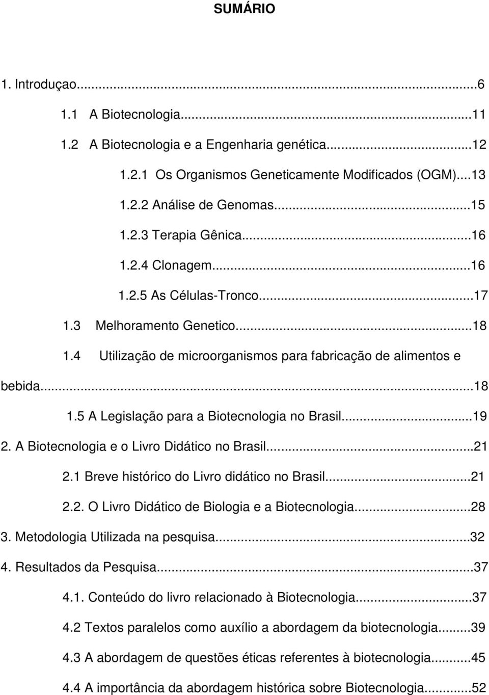 ..19 2. A Biotecnologia e o Livro Didático no Brasil...21 2.1 Breve histórico do Livro didático no Brasil...21 2.2. O Livro Didático de Biologia e a Biotecnologia...28 3.