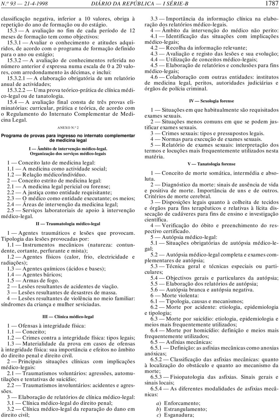 3.2 A avaliação de conhecimentos referida no número anterior é expressa numa escala de 0 a 20 valores, com arredondamento às décimas, e inclui: 15.3.2.1 A elaboração obrigatória de um relatório anual de actividades; 15.