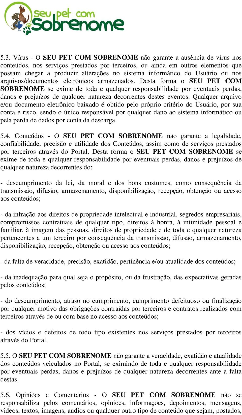 Desta forma o SEU PET COM SOBRENOME se exime de toda e qualquer responsabilidade por eventuais perdas, danos e prejuízos de qualquer natureza decorrentes destes eventos.