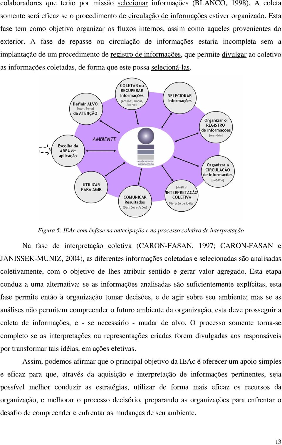 A fase de repasse ou circulação de informações estaria incompleta sem a implantação de um procedimento de registro de informações, que permite divulgar ao coletivo as informações coletadas, de forma